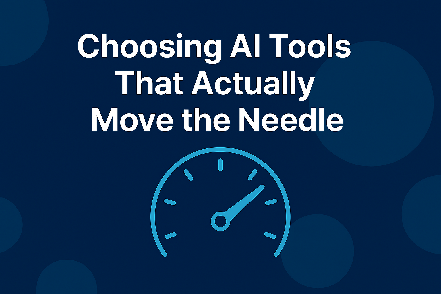 Choosing AI Tools That Actually Move the Needle