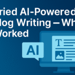 I Tried AI-Powered Blog Writing — What Worked