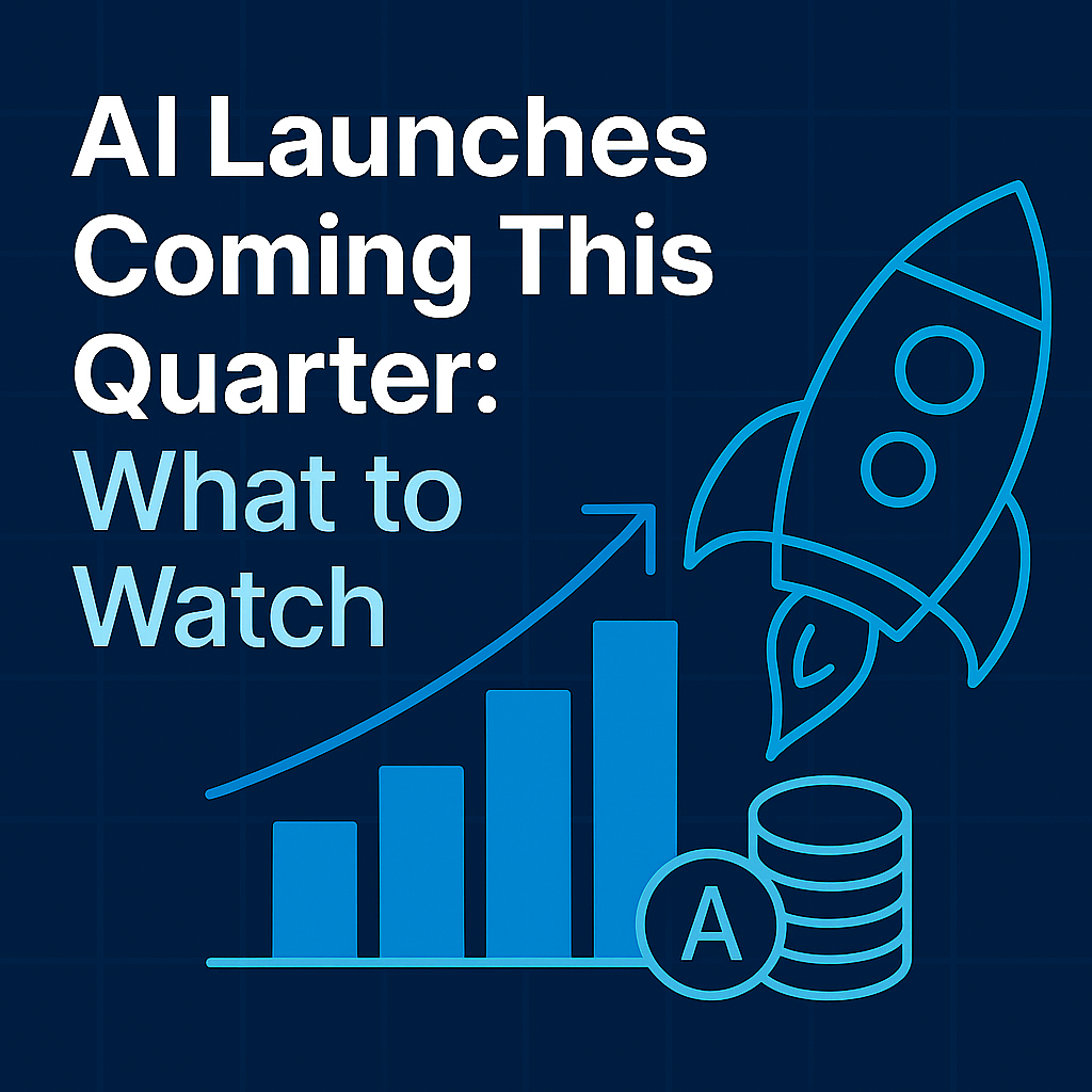 AI Launches Coming This Quarter: What to Watch